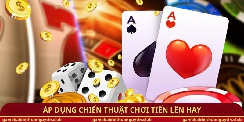 Áp dụng chiến thuật chơi tiến lên hay