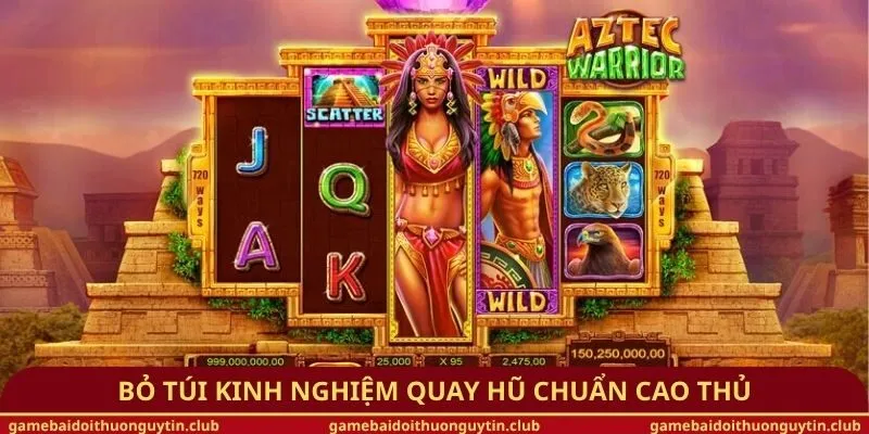 Bỏ túi kinh nghiệm quay hũ chuẩn cao thủ