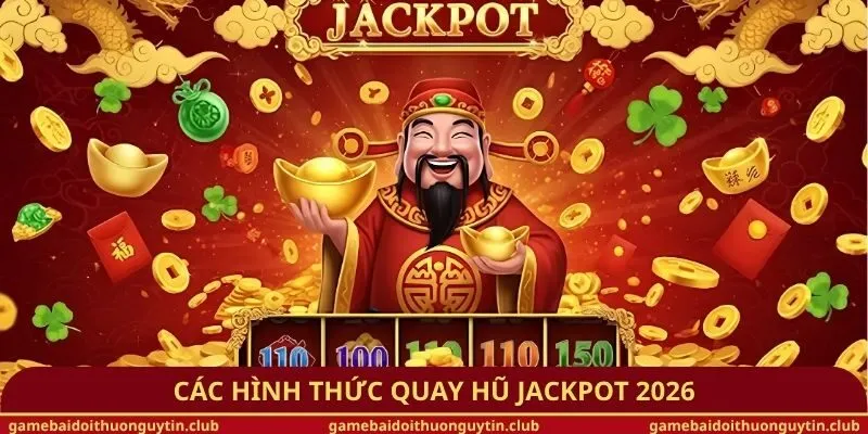 Các hình thức quay hũ jackpot 2026