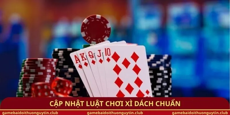 Cập nhật luật chơi Xì dách chuẩn