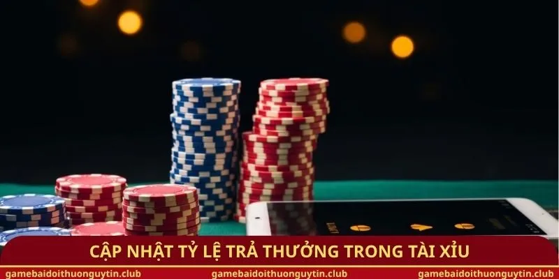 Cập nhật tỷ lệ trả thưởng trong Tài Xỉu