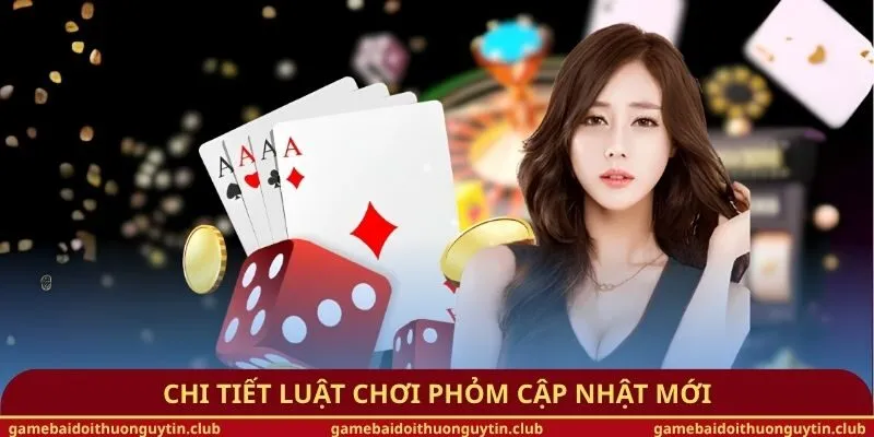 Chi tiết luật chơi phỏm cập nhật mới