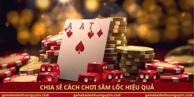 Chia sẻ cách chơi Sâm lốc hiệu quả
