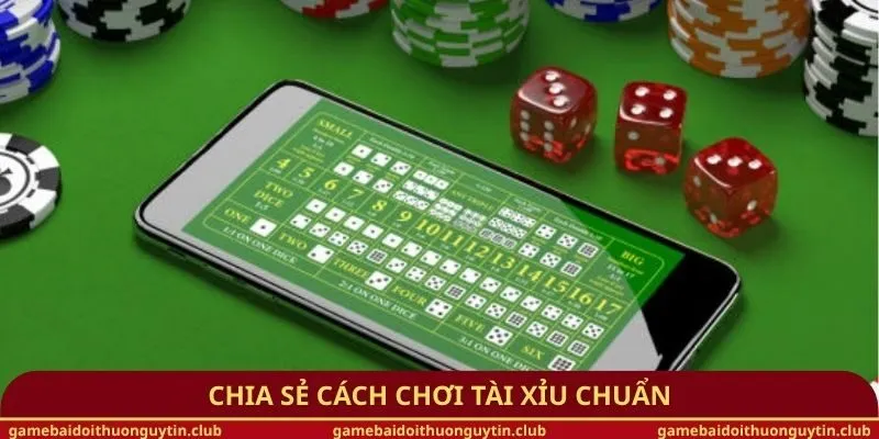 Chia sẻ cách chơi Tài Xỉu chuẩn