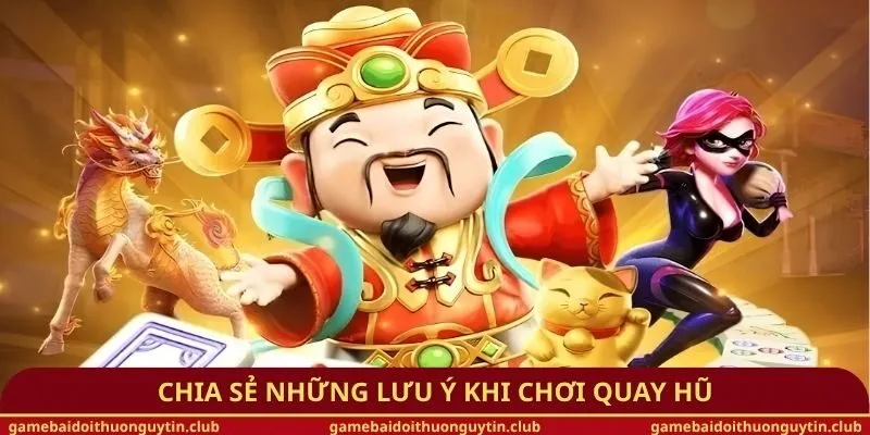 Chia sẻ những lưu ý khi chơi quay hũ
