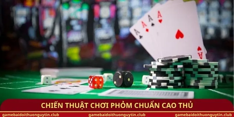 Chiến thuật chơi phỏm chuẩn cao thủ