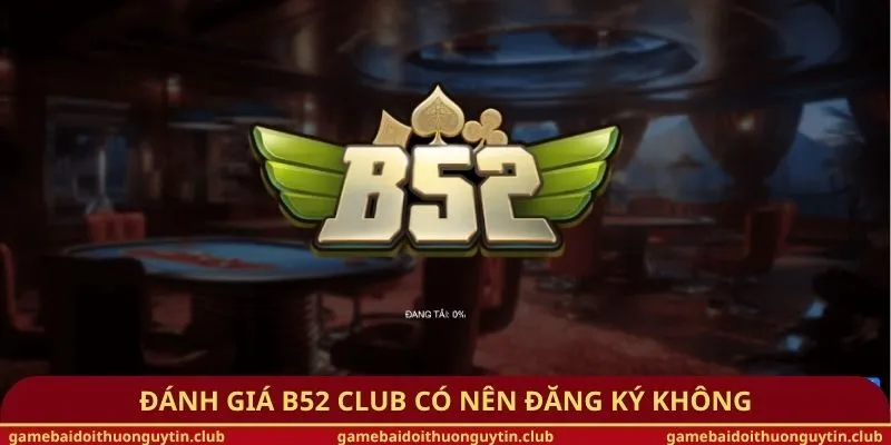 Đánh giá B52 Club có nên đăng ký không