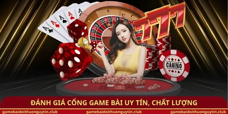 Đánh giá cổng game bài uy tín, chất lượng