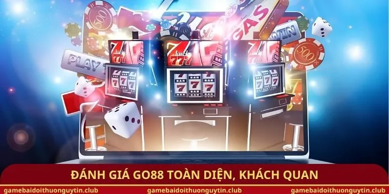 Đánh giá Go88 toàn diện, khách quan