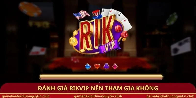 Đánh giá Rikvip nên tham gia không