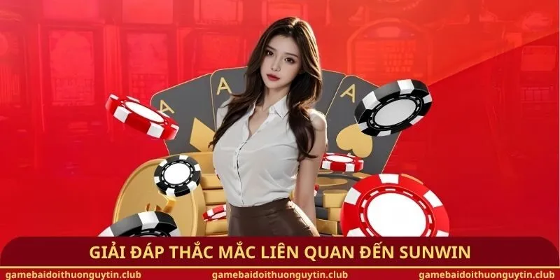 Giải đáp thắc mắc liên quan đến Sunwin