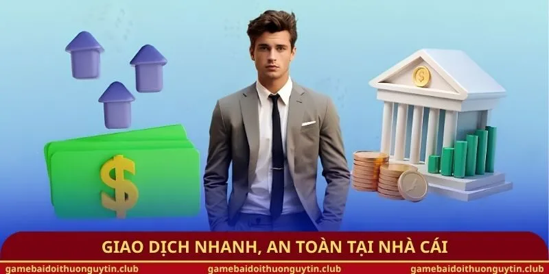 Giao dịch nhanh, an toàn tại nhà cái