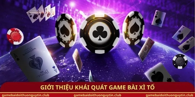 Giới thiệu khái quát game bài Xì tố