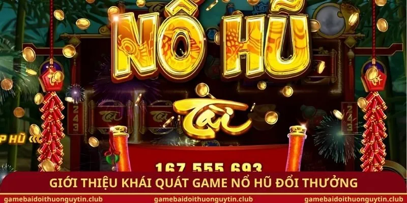Giới thiệu khái quát game nổ hũ đổi thưởng