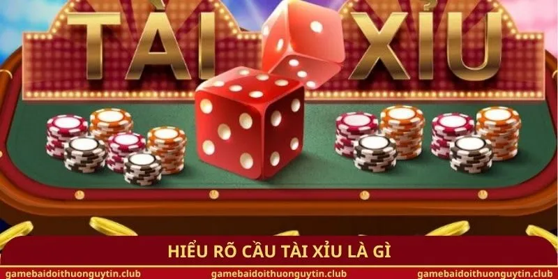 Hiểu rõ cầu Tài xỉu là gì