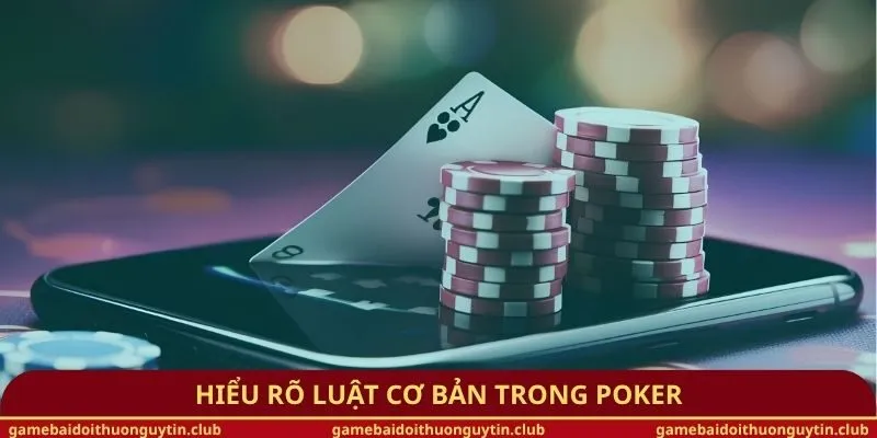 Hiểu rõ luật cơ bản trong Poker