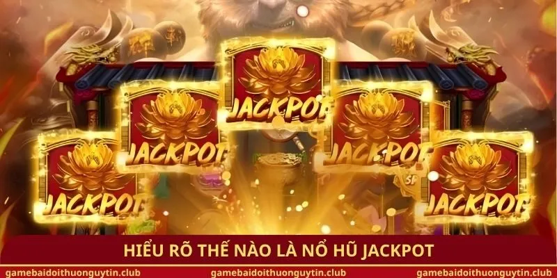 Hiểu rõ thế nào là nổ hũ Jackpot