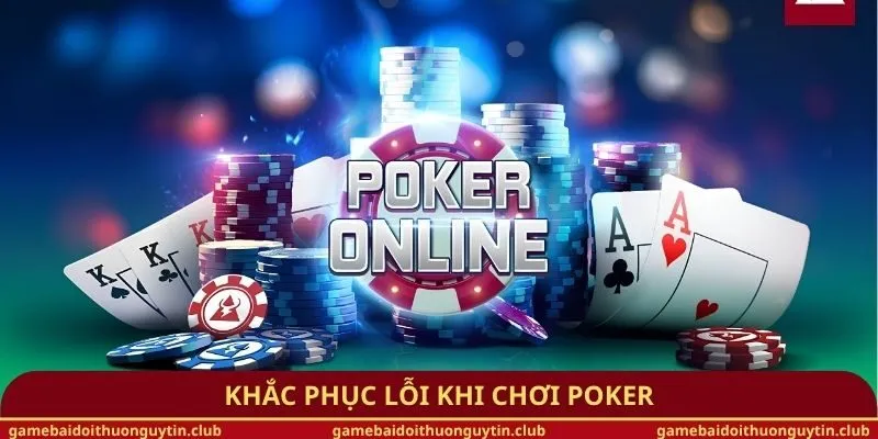 Khắc phục lỗi khi chơi Poker