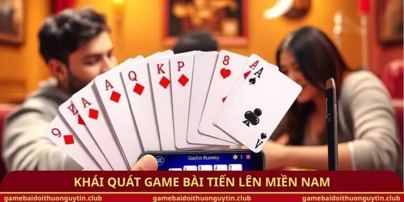 Khái quát game bài tiến lên miền Nam