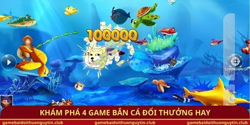Khám phá 4 game bắn cá đổi thưởng hay