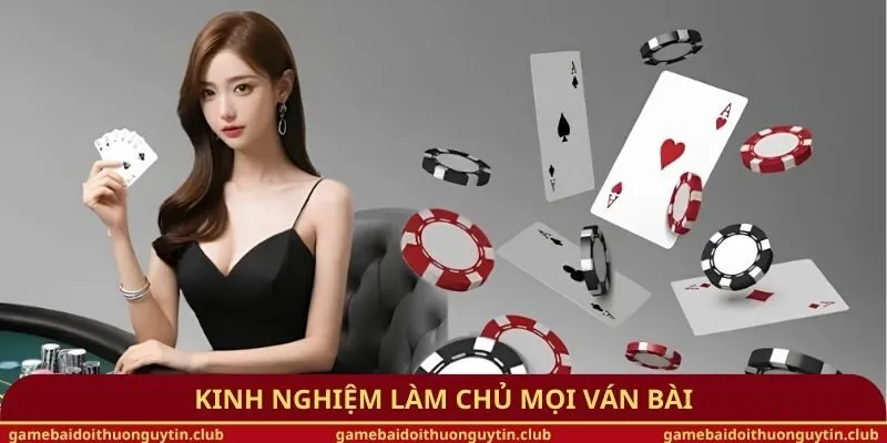 Kinh nghiệm làm chủ mọi ván bài
