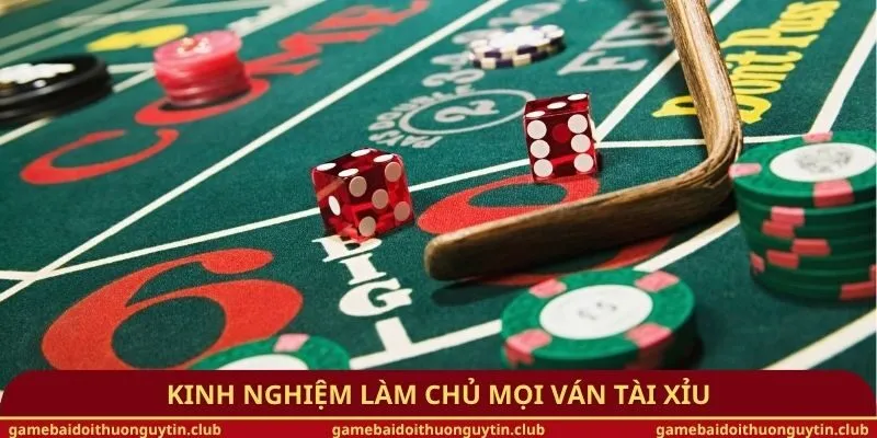 Kinh nghiệm làm chủ mọi ván Tài Xỉu
