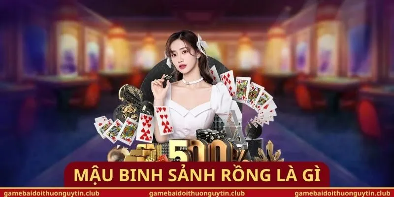 Mậu Binh Sảnh Rồng Là Gì