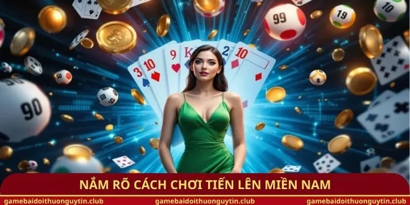 Nắm rõ cách chơi tiến lên miền Nam
