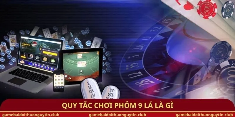 Quy tắc chơi phỏm 9 lá là gì