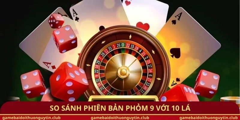 So sánh phiên bản phỏm 9 với 10 lá