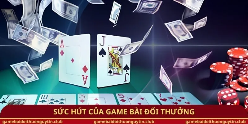 Sức hút của game bài đổi thưởng