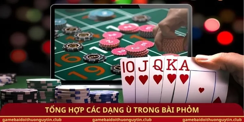 Tổng hợp các dạng ù trong bài phỏm