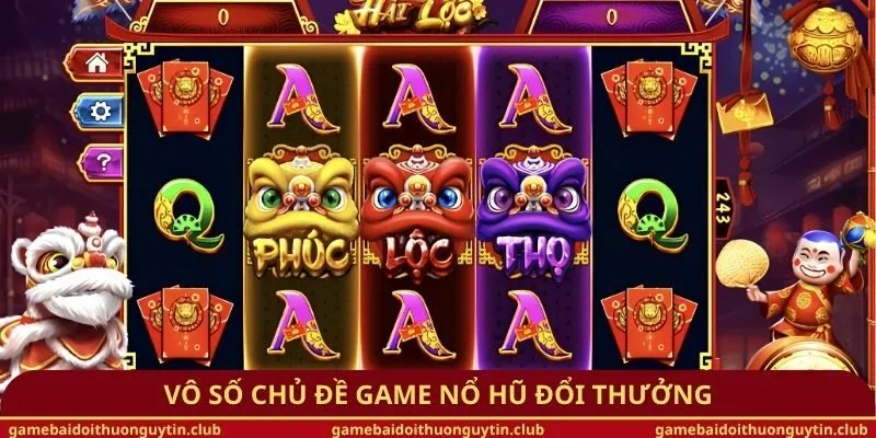 Vô số chủ đề game nổ hũ đổi thưởng